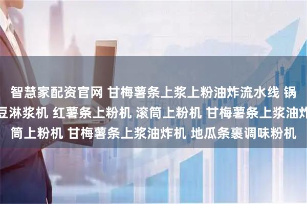 智慧家配资官网 甘梅薯条上浆上粉油炸流水线 锅巴土豆上浆机 锅巴土豆淋浆机 红薯条上粉机 滚筒上粉机 甘梅薯条上浆油炸机 地瓜条裹调味粉机